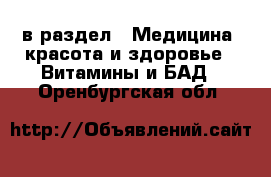  в раздел : Медицина, красота и здоровье » Витамины и БАД . Оренбургская обл.